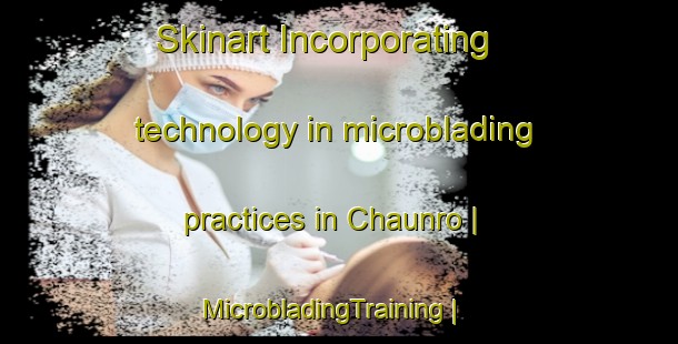 Skinart Incorporating technology in microblading practices in Chaunro | MicrobladingTraining | MicrobladingClasses | SkinartTraining-Pakistan